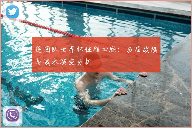 德国队世界杯征程回顾：历届战绩与战术演变分析