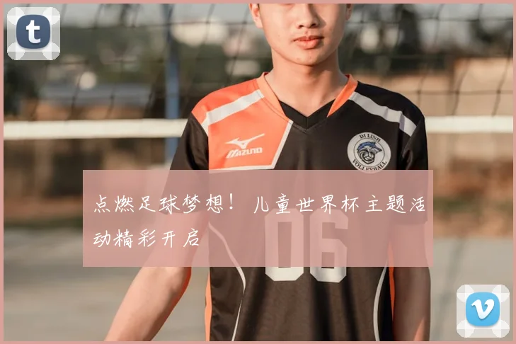 点燃足球梦想！儿童世界杯主题活动精彩开启