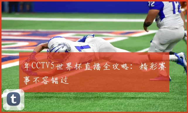 年CCTV5世界杯直播全攻略：精彩赛事不容错过
