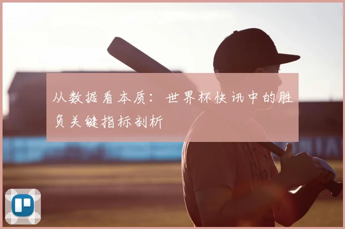 从数据看本质:世界杯快讯中的胜负关键指标剖析